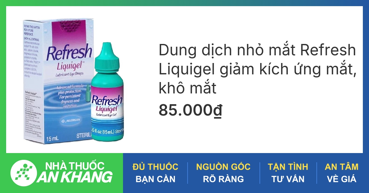 Tổng quan về thuốc nhỏ mắt refresh liquigel và hiệu quả sử dụng