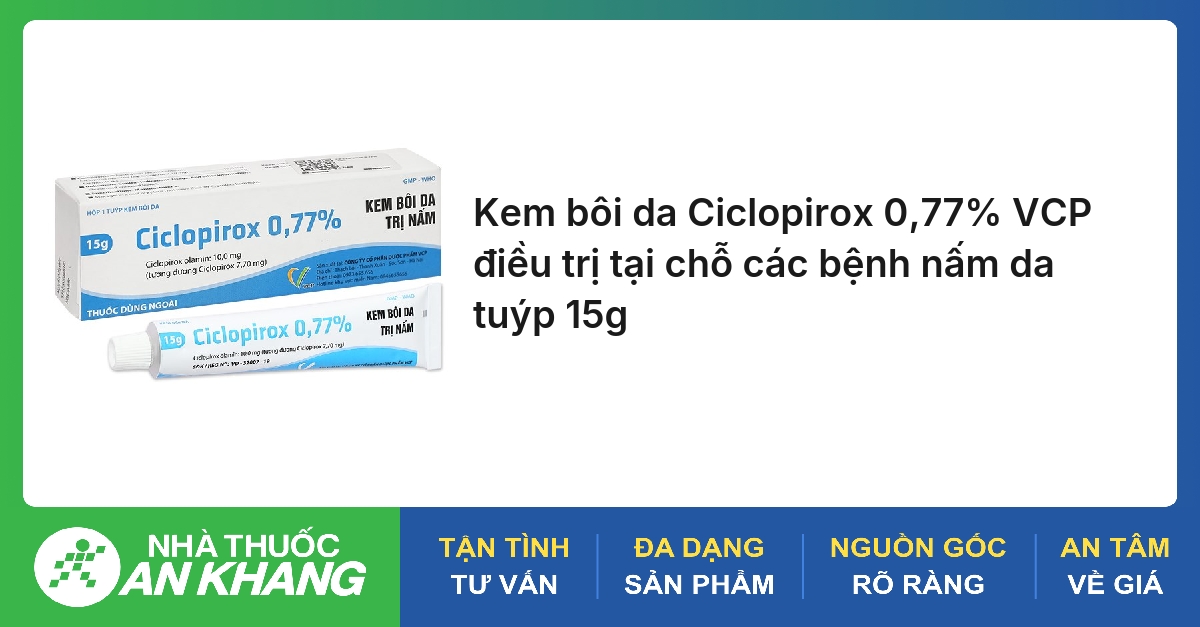 Kem bôi da Ciclopirox 0,77% VCP điều trị tại chỗ các bệnh nấm da tuýp 15g