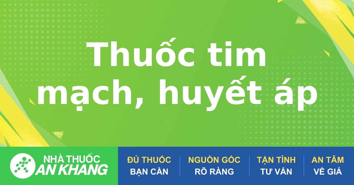 Thủy sanh tim mạch và thuốc huyết áp tim mạch - Tác dụng và liều lượng