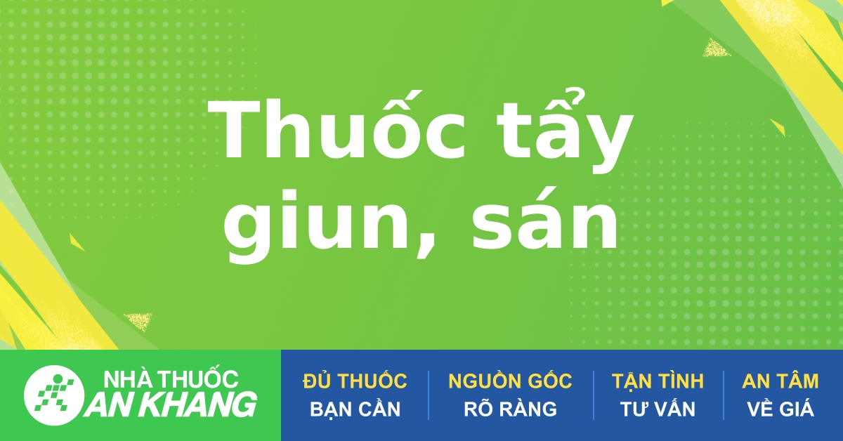 Cách sử dụng và hiệu quả của thuốc tẩy giun đối với sức khỏe