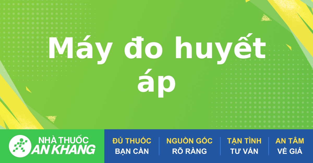 Máy đo huyết áp chính hãng, giá tốt 05/2025 | nhathuocankhang.com