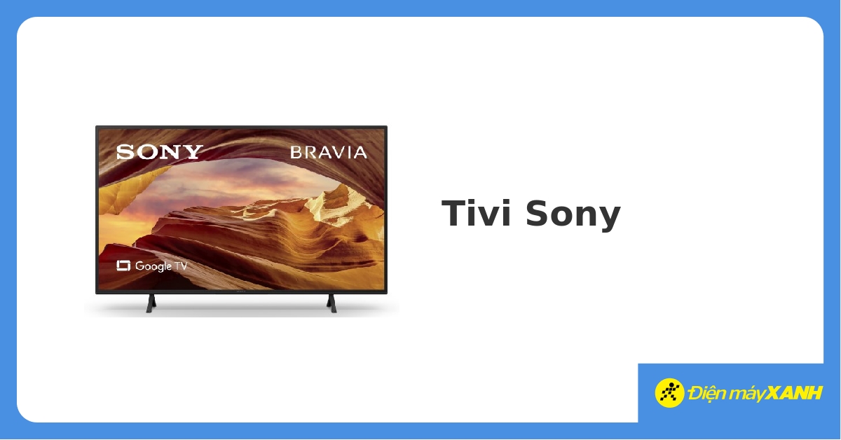 Mua tivi Sony giá rẻ chính hãng, trả góp 0% - 12/2023