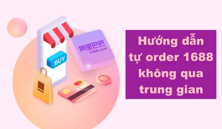 Ghi nhận sự thay đổi trong Order 1688 tại thị trường Việt Nam